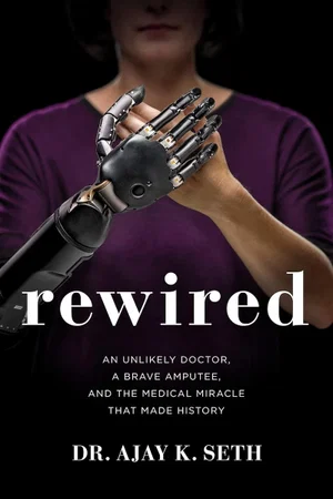 Rewired: An Unlikely Doctor, a Brave Amputee, and the