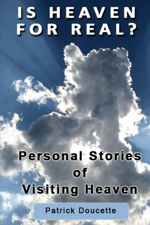 Is Heaven For Real? Personal Stories of Visting Heaven