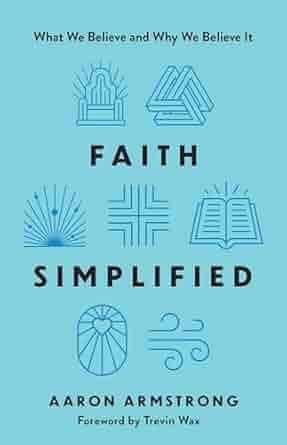 Faith Simplified: What We Believe and Why We Believe It