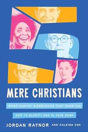 Five Mere Christians: Binge-Worthy Biographies That Show You How to Glorify God