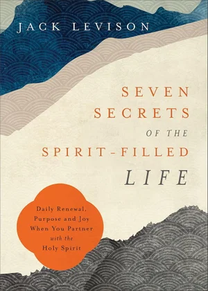 Seven Secrets of the Spirit-Filled Life: Daily Renewal, Purpose and Joy