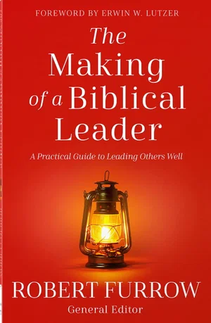 The Making of a Biblical Leader: A Practical Guide to Leading Others Well