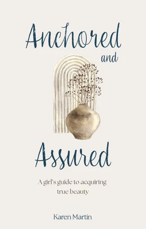 Anchored and Assured: A Girl's Guide to Acquiring True Beauty