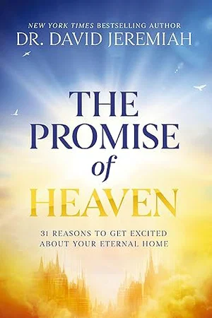 The Promise of Heaven: 31 Reasons to Get Excited About Your Eternal Home