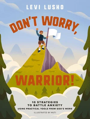 Don't Worry, Warrior!: 10 Strategies to Battle Anxiety Using Practical Tools