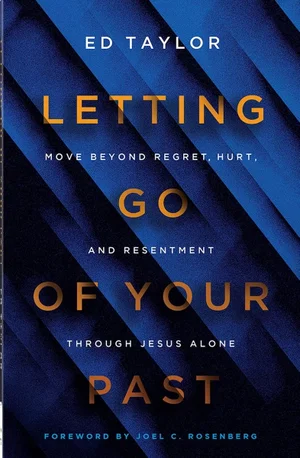 Letting Go of Your Past: Move Beyond Regret, Hurt, and Resentment Through Jesus