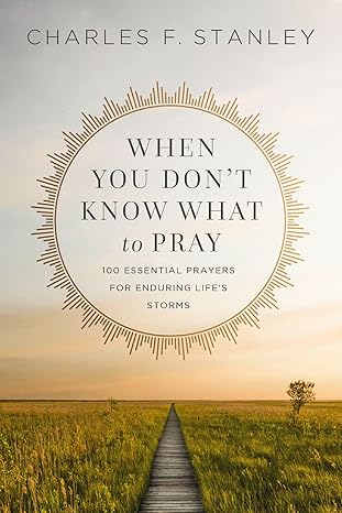When You Don't Know What to Pray: 100 Essential Prayers for Enduring Life's Stor