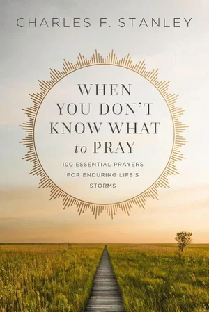 When You Don't Know What to Pray: 100 Essential Prayers for Enduring Life's Stor