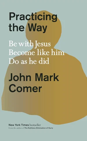Practicing the Way: Be With Jesus. Become Like Him. Do as He Did. Hardcover