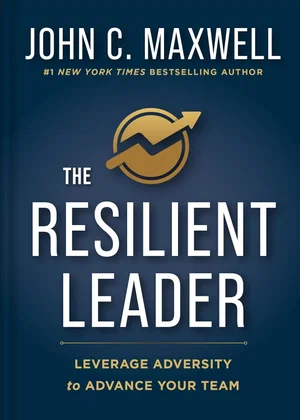 The Resilient Leader: Leverage Adversity to Advance Your Team