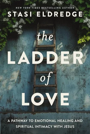 The Ladder of Love: Pathway to Emotional Healing & Spiritual Intimacy with Jesus