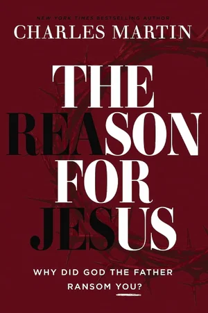 The Reason for Jesus: Why, Really, Did God the Father Ransom YOU?
