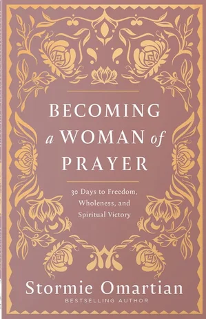 Becoming a Woman of Prayer: 30 Days to Freedom, Wholeness, and Spiritual Victory