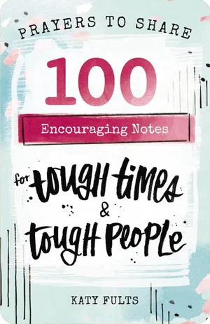 Prayers to Share 100 Encouraging Notes for Tough Times & Tough People