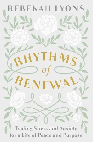 Rhythms of Renewal: Trading Stress and Anxiety for a Life of Peace and Purpose