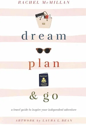 Dream, Plan, and Go: A Travel Guide to Inspire Your Independent Adventure
