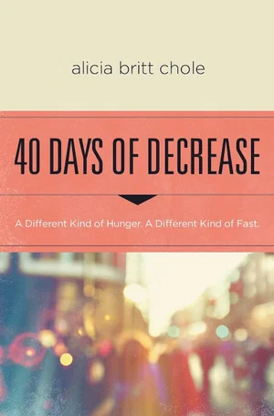 40 Days of Decrease: A Different Kind of Hunger. a Different Kind of Fast