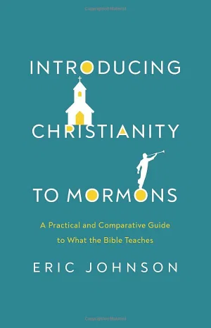 Introducing Christianity to Mormons: A Practical and Comparative Guide