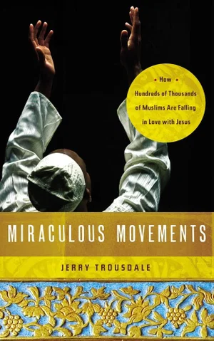 Miraculous Movements: How Hundreds of Thousands of Muslims Are Falling in Love