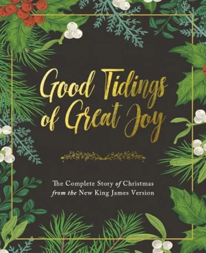 Good Tidings of Great Joy: The Complete Story of Christmas from the NKJV