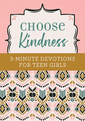 Choose Kindness: 3-Minute Devotions for Teen Girls -3-Minute Devotions