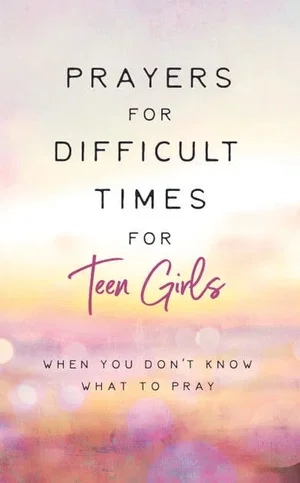Prayers for Difficult Times for Teen Girls