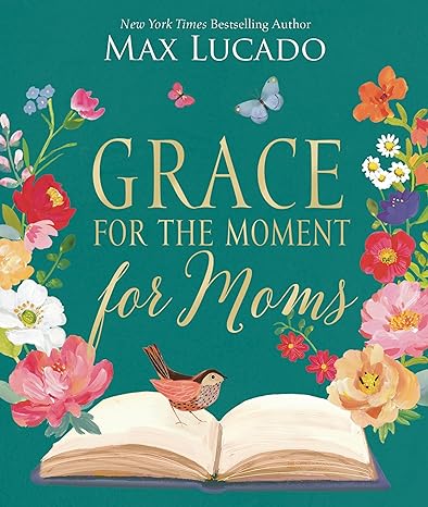 Grace for the Moment for Moms: Inspirational Thoughts of Encouragement and Appre