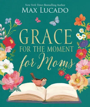 Grace for the Moment for Moms: Inspirational Thoughts of Encouragement and Appre