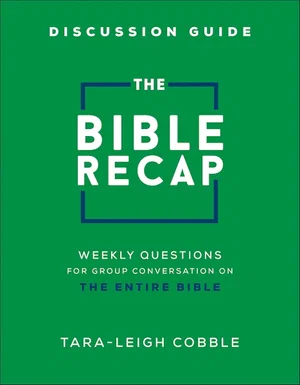 The Bible Recap Discussion Guide: Weekly Questions for Group Conversation