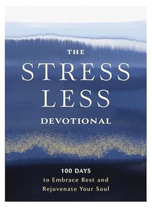 The Stress Less Devotional: 100 Days to Embrace Rest and Rejuvenate Your Soul