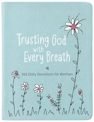 Trusting God with Every Breath: 365 Daily Devotions for Women