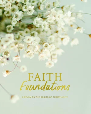 Faith Foundations: A Study on the Basics of Christianity