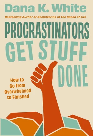 Procrastinators Get Stuff Done: How to Go from Overwhelmed to Finished