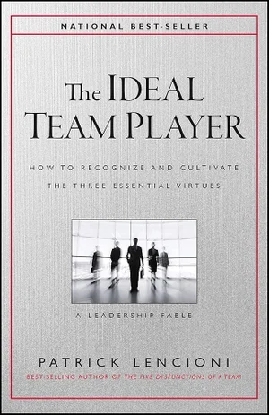 The Ideal Team Player: How to Recognize and Cultivate the Three Essential