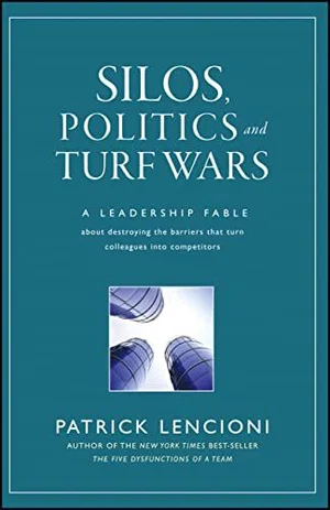 Silos, Politics and Turf Wars: A Leadership Fable About Destroying