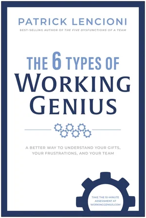 The 6 Types of Working Genius : A Better Way to Understand Your Gifts,