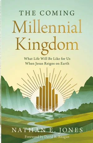 The Coming Millennial Kingdom: What Life Will Be Like When Jesus Reigns On Eart