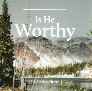 Is He Worthy - Smucker Family