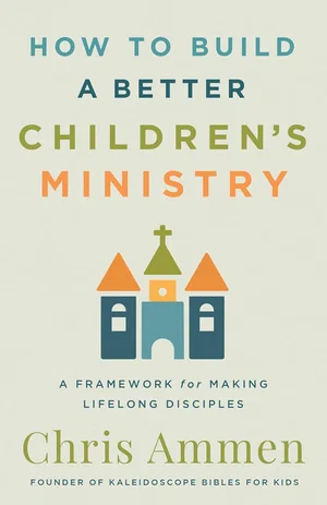 How to Build a Better Children's Ministry: A Framework for Making Lifelong Disci