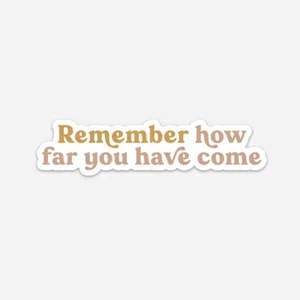 Remember How Far You've Come Sticker