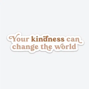 Your Kindness Can Change the World - Sticker